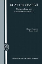 Scatter Search: Methodology and Implementations in C (Operations Research/Computer Science Interfaces Series) - Manuel Laguna, Rafael Marti