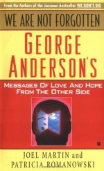 We Are Not Forgotten: George Anderson's Messages of Love - Joel Martin, Patricia Romanowski