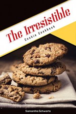 The Irresistible Cookie Cookbook - Samantha Schwartz