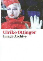 Ulrike Ottinger: Image Archive: Photographs from 1975 to 2005 - Ursula Blickle Stiftung, Michael Oppitz, Katharina Sykora, Ursula Blickle Stiftung