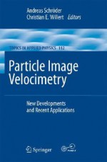 Particle Image Velocimetry: New Developments and Recent Applications - Christian E. Willert