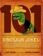 101 Dinosaur Jokes: T-Rex Ticklers and Raptor Riddles to Keep Your Kids Roaring With Laughter - Scott Allen, Michelle Dimuzio