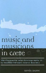 Music and Musicians in Crete: Performance and Ethnography in a Mediterranean Island Society - Kevin Dawe