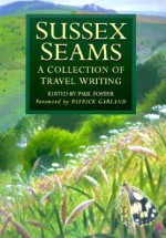 Sussex Seams A Collection Of Travel Writing - Paul Foster