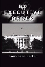 By Executive Order - Lawrence Kelter