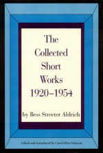 The Collected Short Works, 1920-1954 - Bess Streeter Aldrich, Carol M. Petersen, Carol Miles Petersen