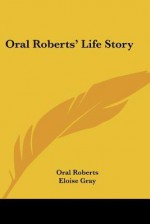 Oral Roberts' Life Story - Oral Roberts, Eloise Gray