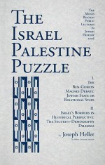 The Israel Palestine Puzzle: I. the Ben-Gurion Magnes Debate: Jewish State or Binational State; II. Israel's Borders in Historical Perspective: The - Joseph Heller, Moses Rischin