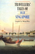 Travellers' Tales of Old Singapore - Michael Wise