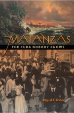 Matanzas: The Cuba Nobody Knows - Miguel A. Bretos