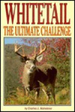 Whitetail the Ultimate Challenge - Charles J. Alsheimer