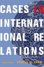 Cases in International Relations: Portraits of the Future - Donald M. Snow