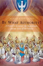 By What Authority?: A Primer on Scripture, the Magisterium, and the Sense of the Faithful - Richard R. Gaillardetz