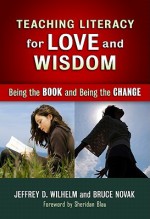 Teaching Literacy for Love and Wisdom: Being the Book and Being the Change - Jeffrey D. Wilhelm, Bruce Novak