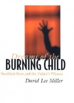 Dreams of the Burning Child: Sacrificial Sons and the Father's Witness - David Lee Miller