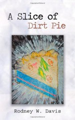 A Slice Of Dirt Pie - Rodney W. Davis