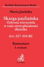 Skarga pauliańska. Ochrona wierzyciela w razie niewypłacalności dłużnika Art. 527-534 KC. Komentarz - Maria Jasińska