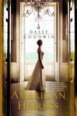 By Daisy Goodwin:The American Heiress: A Novel [Hardcover] - Daisy Goodwin