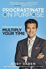 Procrastinate on Purpose: 5 Permissions to Multiply Your Time - Rory Vaden