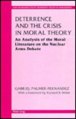 Deterrence and the Crisis in Moral Theory: An Analysis of the Moral Literature on the Nuclear Arms Debate with a Foreword by Richard B. Miller - Gabriel Palmer-Fernandez