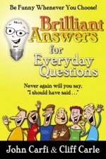 Brilliant Answers for Everyday Questions: Be Funny Whenever You Choose - Cliff Carle, John Carfi