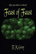 Feast of Faust: Do You Dare to Dine? - T.M. Gray