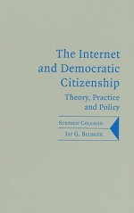 The Internet and Democratic Citizenship: Theory, Practice and Policy - Stephen Coleman, Jay G. Blumler