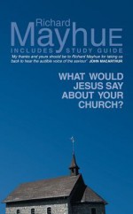 What Would Jesus Say About Your Church - Richard Mayhue