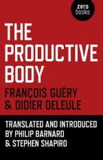 The Productive Body - François Guéry, Didier Deleule, Philip Barnard, Stephen Shapiro