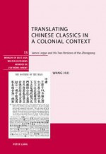 Translating Chinese Classics in a Colonial Context: James Legge and His Two Versions of the Zhongyong - Hui Wang