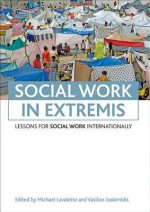 Social work in extremis: Lessons for social work internationally - Michael Lavalette, Vasilios Ioakimidis