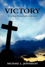 Victory: The 4 Step Process for Every Believer - Michael Jefferson