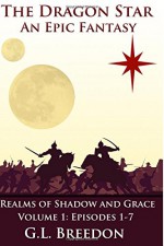 The Dragon Star (Realms of Shadow and Grace Volume 1: Episodes 1-7) - G. L. Breedon