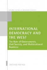 International Democracy and the West: The Role of Governments, Civil Society, and Multinational Business - Richard Youngs