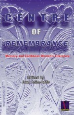 Centre of Remembrance: Memory and Caribbean Women's Literature - Publishing Mango