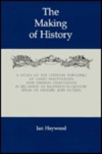 The Making Of History: A Study Of The Literary Forgeries Of James Macpherson And Thomas Chatterton In Relation To Eighteenth Century Ideas Of History And Fiction - Ian Haywood, Inn Haywood