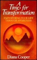 A Time For Transformation: Empowering Your Life Through Awareness - Diana Cooper