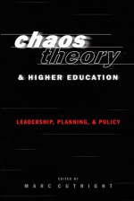 Chaos Theory and Higher Education: Leadership, Planning, and Policy - Marc Cutright