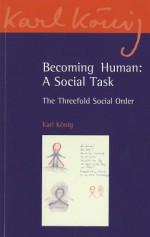 Becoming Human: A Social Task: The Threefold Social Order - Karl König, Richard Steel