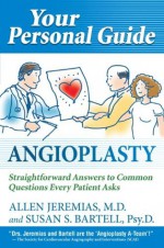 Your Personal Guide Angioplasty Straightforward Answers to Common Questions Every Patient Asks - Allen Jeremias, Susan S. Bartell