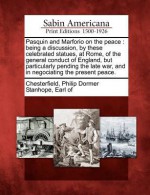 Pasquin and Marforio on the Peace: Being a Discussion, by These Celebrated Statues, at Rome, of the General Conduct of England, But Particularly Pending the Late War, and in Negociating the Present Peace. - Philip Dormer Stanhope Earl Chesterfield