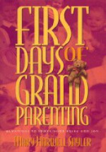 First Days of Grandparenting: Devotions to Share Your Pride and Joy - Mary Harwell Sayler