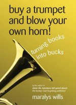 Buy a Trumpet & Blow Your Own Horn!:Turning Books Into Bucks - Maralys Wills