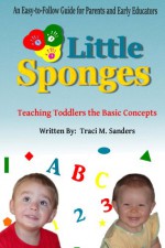 Little Sponges: Teaching Toddlers the Basic Concepts - Traci M Sanders, Pamela M Fields, Jennifer Polk