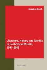 Literature, History and Identity in Post-Soviet Russia, 1991-2006 - Rosalind Marsh