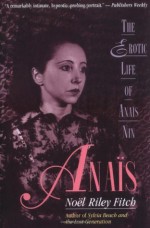 Anais: The Erotic Life of Anais Nin - Noël Riley Fitch