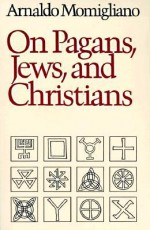 On Pagans, Jews, and Christians - Arnaldo Momigliano