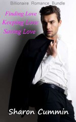 Billionaire Romance Bundle (Finding Love, Keeping Love, and Saving Love) - Sharon Cummin