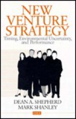 New Venture Strategy: Timing, Environmental Uncertainty, and Performance - Dean A. Shepherd, Mark Shanley