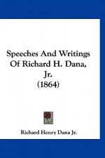 Speeches and Writings of Richard H. Dana Jr. - Richard Henry Dana Jr.